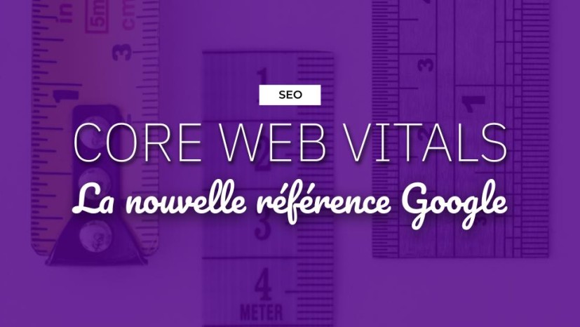 Core Web Vitals, la nouvelle référence